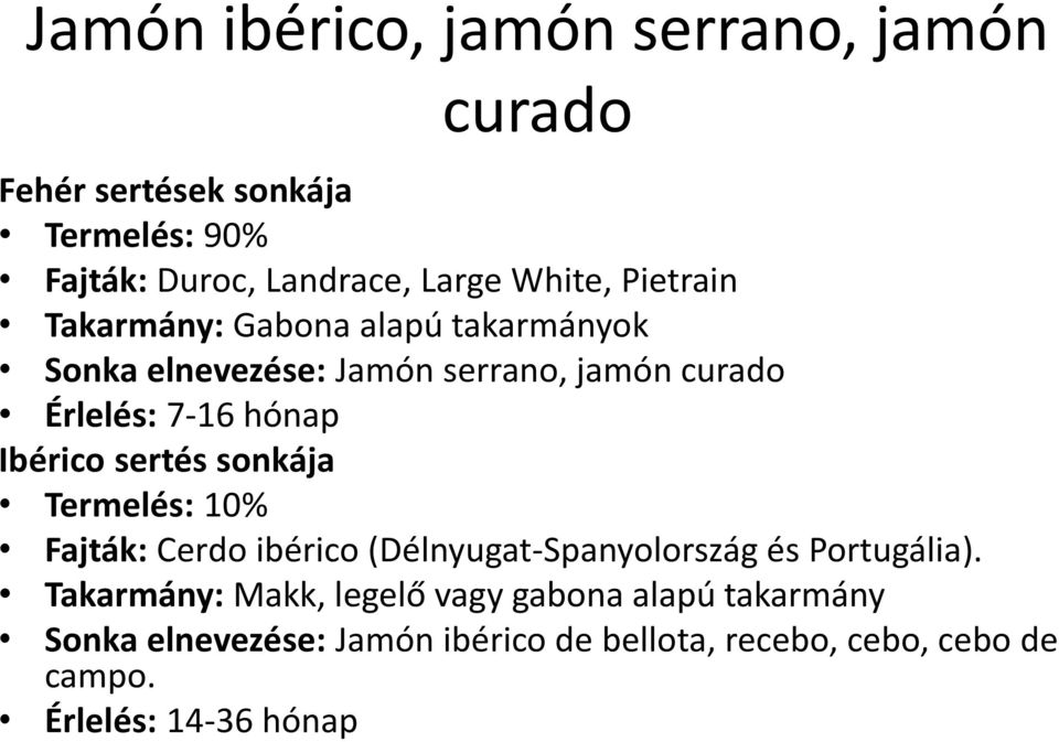 sertés sonkája Termelés: 10% Fajták: Cerdo ibérico (Délnyugat-Spanyolország és Portugália).