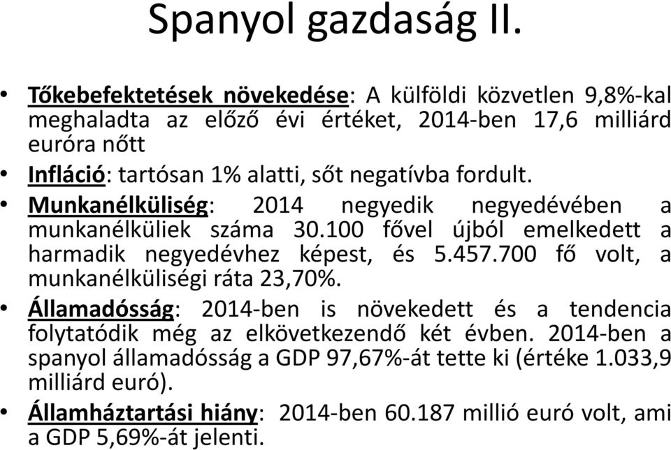 negatívba fordult. Munkanélküliség: 2014 negyedik negyedévében a munkanélküliek száma 30.100 fővel újból emelkedett a harmadik negyedévhez képest, és 5.457.