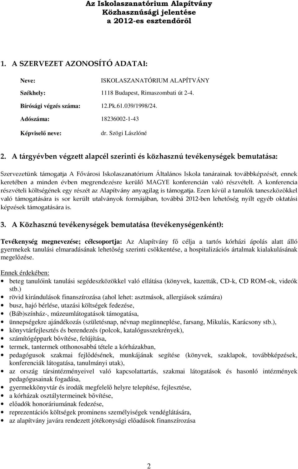 A tárgyévben végzett alapcél szerinti és közhasznú tevékenységek bemutatása: Szervezetünk támogatja A Fővárosi Iskolaszanatórium Általános Iskola tanárainak továbbképzését, ennek keretében a minden