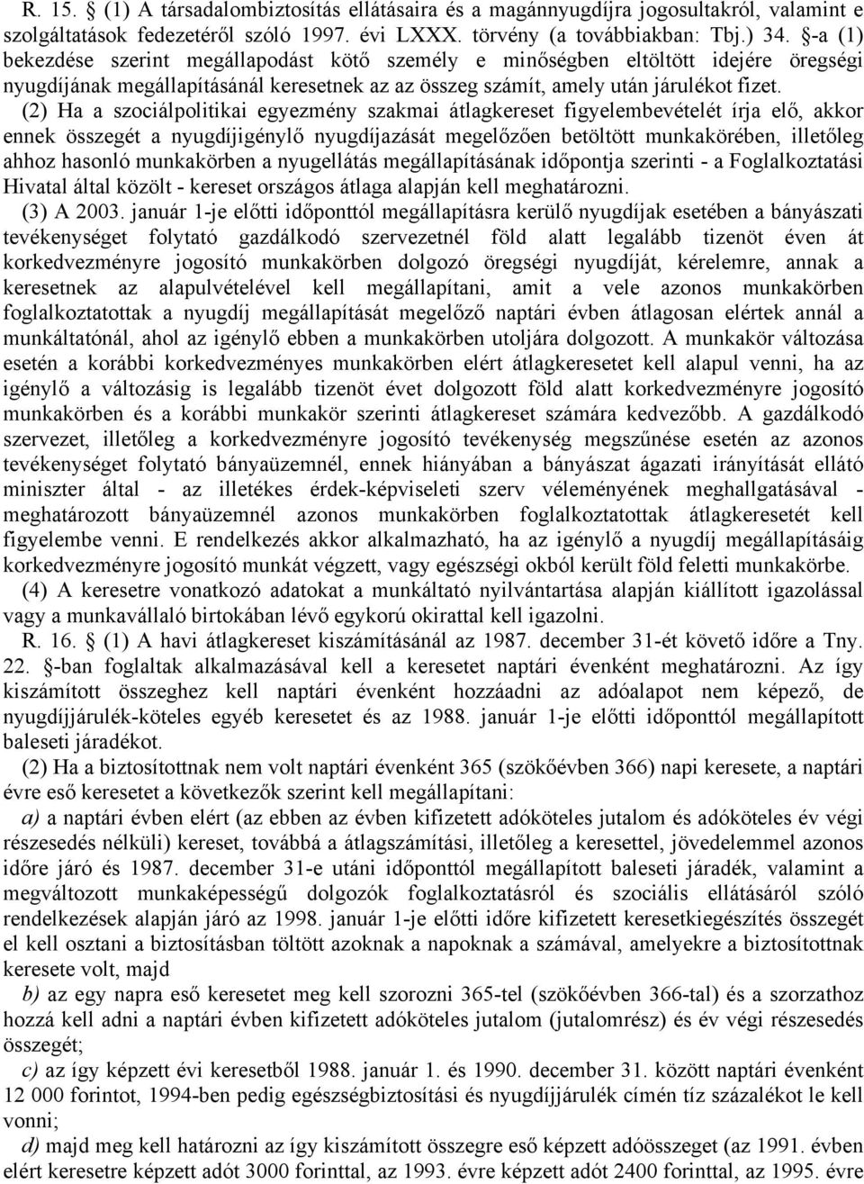 (2) Ha a szociálpoliikai egyezmény szakmai álagkerese figyelembevéelé írja elő, akkor ennek összegé a nyugdíjigénylő nyugdíjazásá megelőzően beölö munkakörében, illeőleg ahhoz hasonló munkakörben a