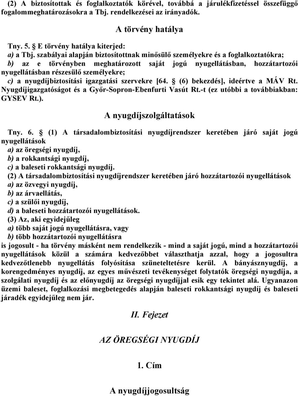 igazgaási szervekre [64. (6) bekezdés], ideérve a MÁV R. Nyugdíjigazgaóságo és a Győr-Sopron-Ebenfuri Vasú R.- (ez uóbbi a ovábbiakban: GYSEV R.). A nyugdíjszolgálaások Tny. 6.