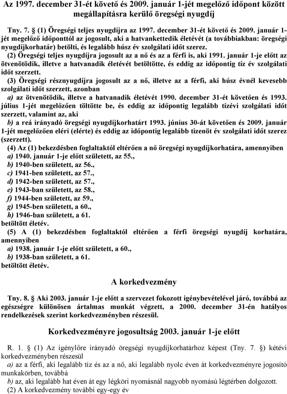 (3) Öregségi résznyugdíjra jogosul az a nő, illeve az a férfi, aki húsz évnél kevesebb szolgálai idő szerze, azonban a) az övenöödik, illeve a havanadik éleévé 1990. december 31-é köveően és 1993.