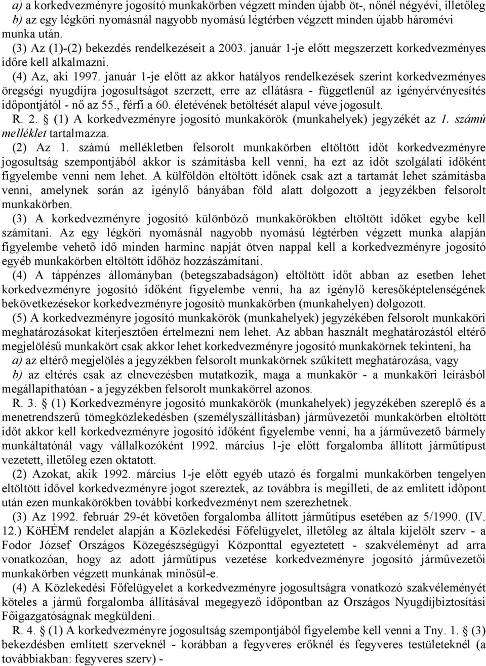 január 1-je elő az akkor haályos rendelkezések szerin korkedvezményes öregségi nyugdíjra jogosulságo szerze, erre az elláásra - függelenül az igényérvényesíés időponjáól - nő az 55., férfi a 60.