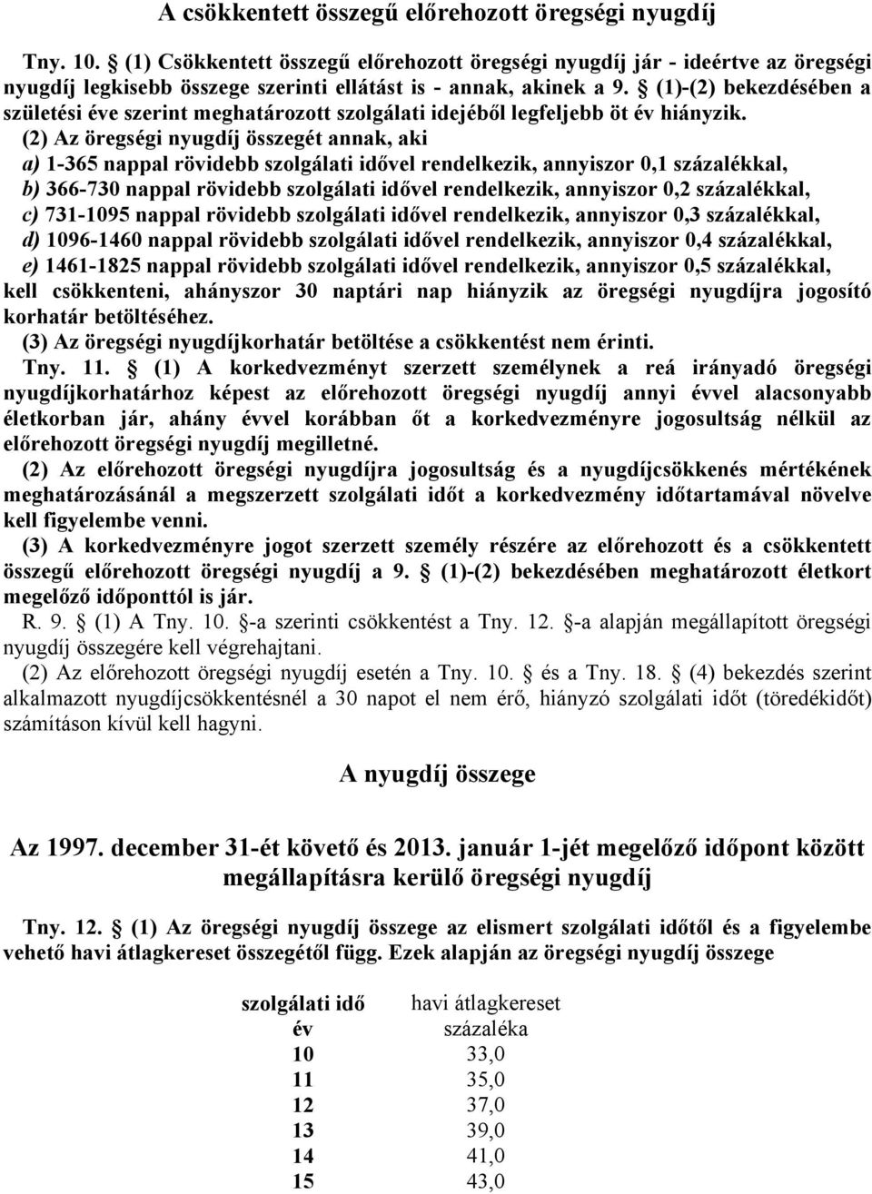 (2) Az öregségi nyugdíj összegé annak, aki a) 1-365 nappal rövidebb szolgálai idővel rendelkezik, annyiszor 0,1 százalékkal, b) 366-730 nappal rövidebb szolgálai idővel rendelkezik, annyiszor 0,2