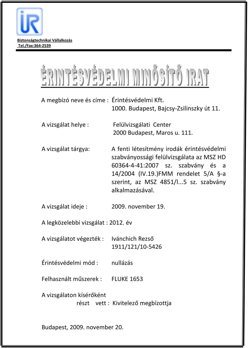 A fenti létesítmény irodák érintésvédelmi szabványossági felülvizsgálata az MSZ HD 60364-4-41:2007 sz. szabvány és a 14/2004 (IV.19.)FMM rendelet 5/A -a szerint, az MSZ 4851/l...5 sz.