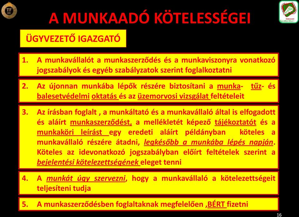 Az írásban foglalt, a munkáltató és a munkavállaló által is elfogadott és aláírt munkaszerződést, a mellékletét képező tájékoztatót és a munkaköri leírást egy eredeti aláírt példányban köteles a
