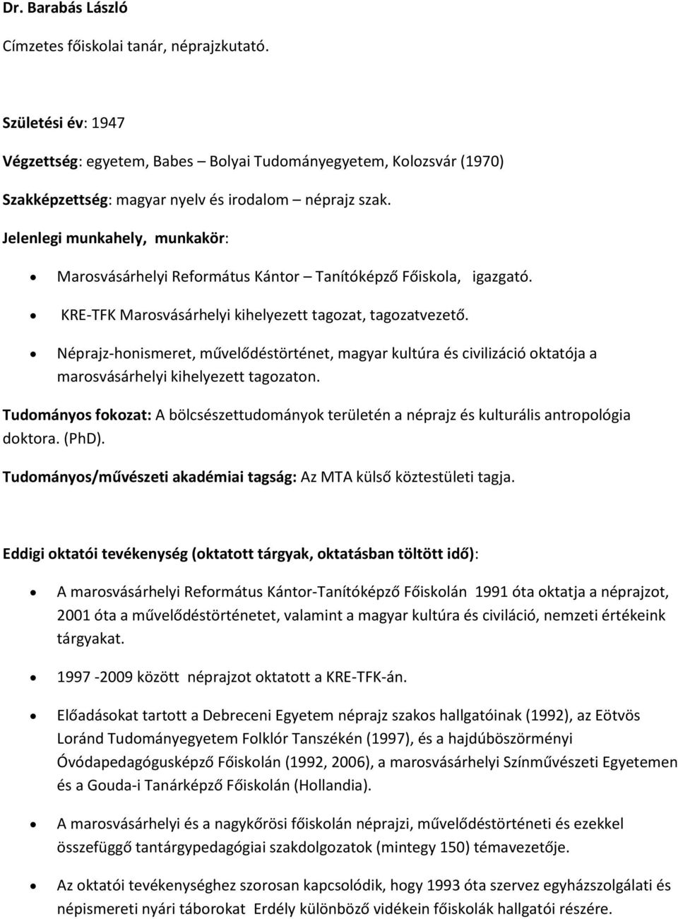 Jelenlegi munkahely, munkakör: Marosvásárhelyi Református Kántor Tanítóképző Főiskola, igazgató. KRE-TFK Marosvásárhelyi kihelyezett tagozat, tagozatvezető.