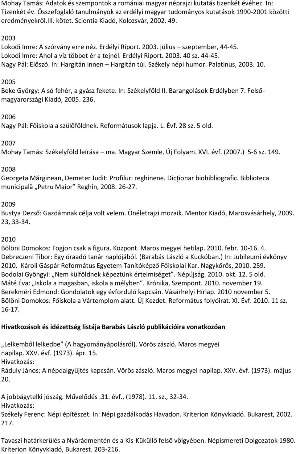 44-45. Nagy Pál: Előszó. In: Hargitán innen Hargitán túl. Székely népi humor. Palatinus, 2003. 10. 2005 Beke György: A só fehér, a gyász fekete. In: Székelyföld II. Barangolások Erdélyben 7.