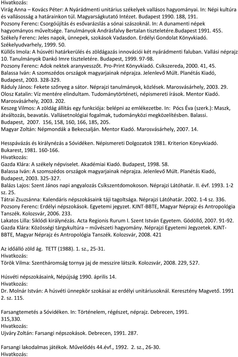 Székely Ferenc: Jeles napok, ünnepek, szokások Vadasdon. Erdélyi Gondolat Könyvkiadó. Székelyudvarhely, 1999. 50. Küllős Imola: A húsvéti határkerülés és zöldágazás innovációi két nyárádmenti faluban.