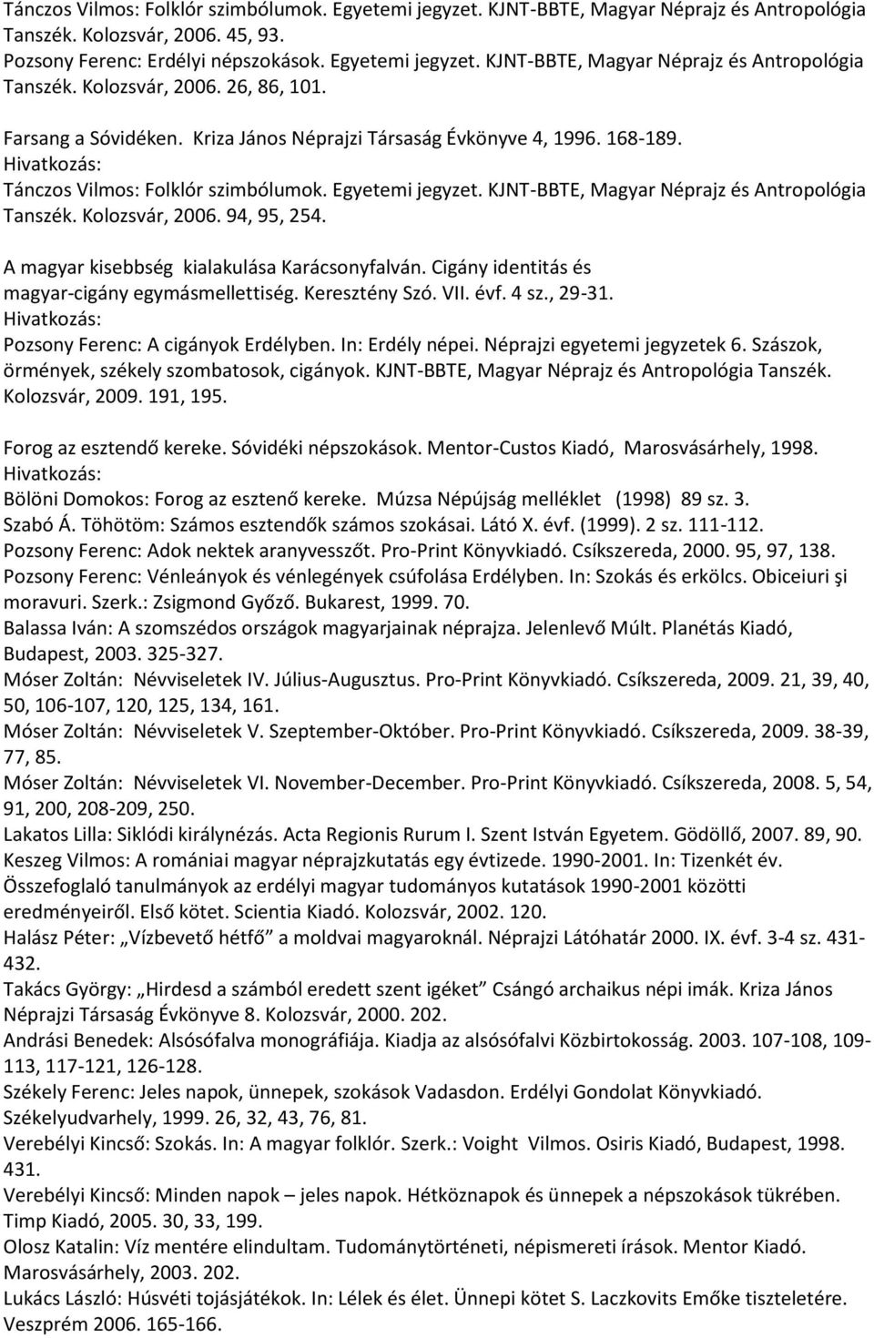 94, 95, 254. A magyar kisebbség kialakulása Karácsonyfalván. Cigány identitás és magyar-cigány egymásmellettiség. Keresztény Szó. VII. évf. 4 sz., 29-31. Pozsony Ferenc: A cigányok Erdélyben.