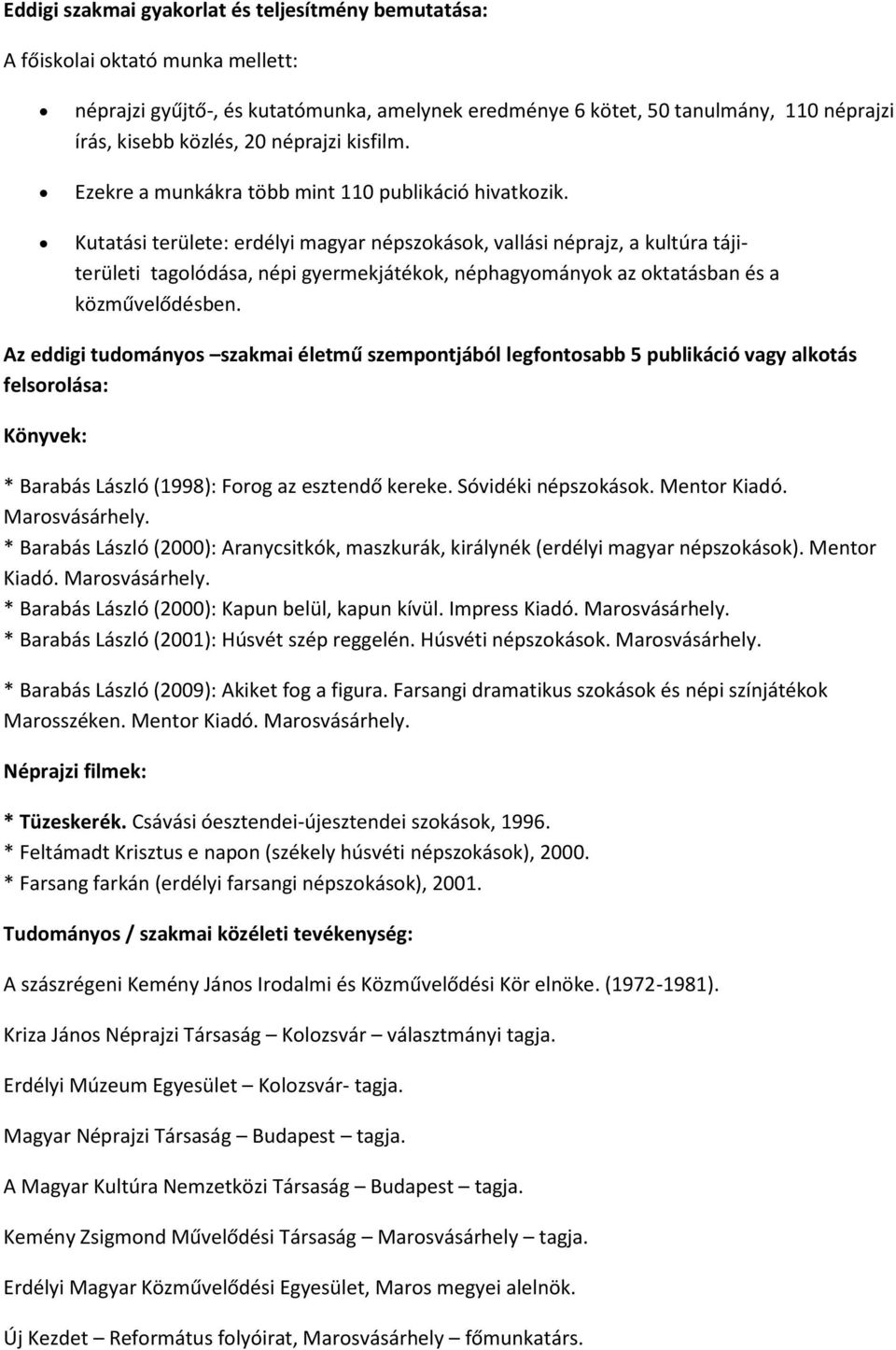 Kutatási területe: erdélyi magyar népszokások, vallási néprajz, a kultúra tájiterületi tagolódása, népi gyermekjátékok, néphagyományok az oktatásban és a közművelődésben.