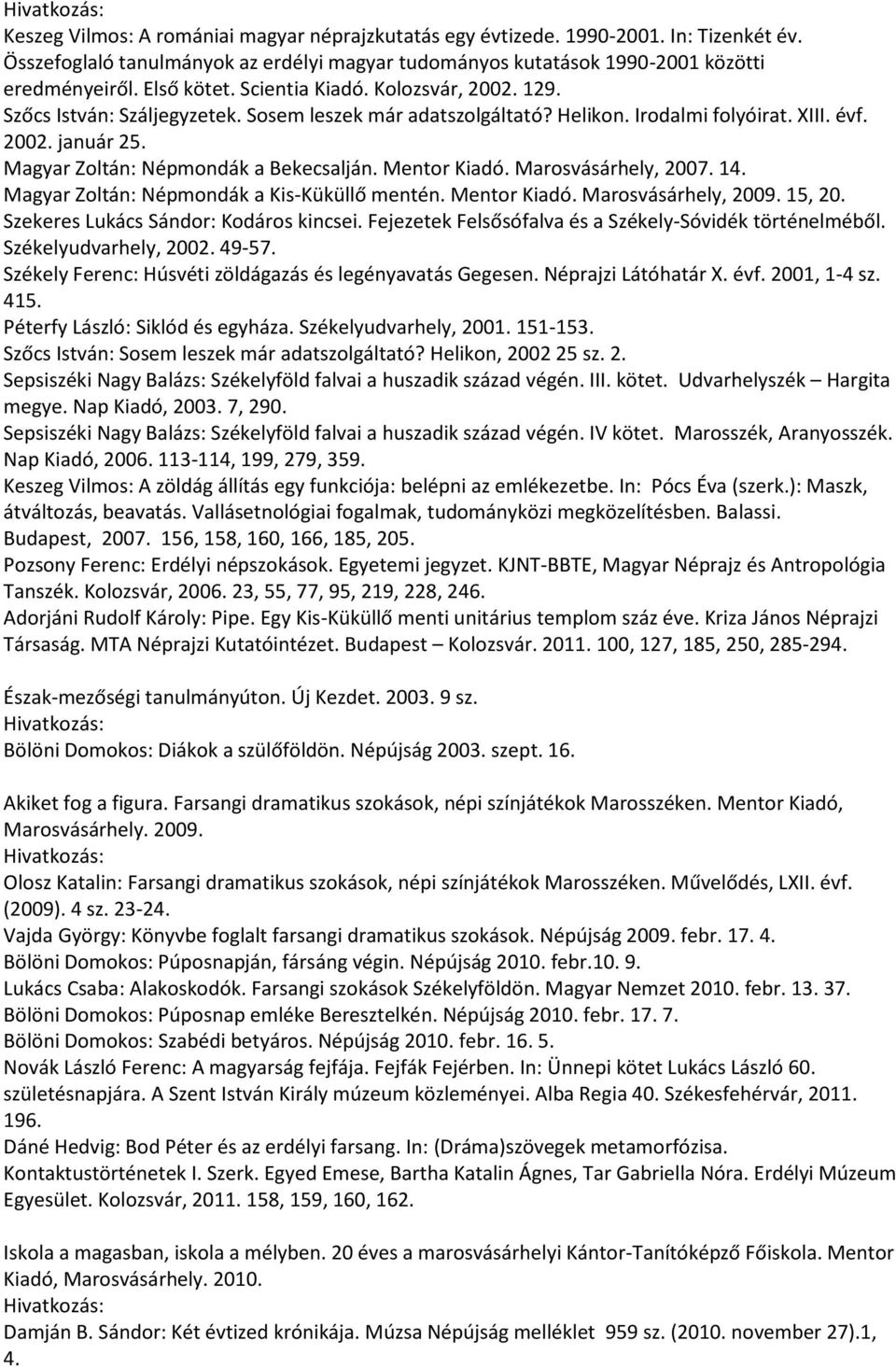 Mentor Kiadó. Marosvásárhely, 2007. 14. Magyar Zoltán: Népmondák a Kis-Küküllő mentén. Mentor Kiadó. Marosvásárhely, 2009. 15, 20. Szekeres Lukács Sándor: Kodáros kincsei.