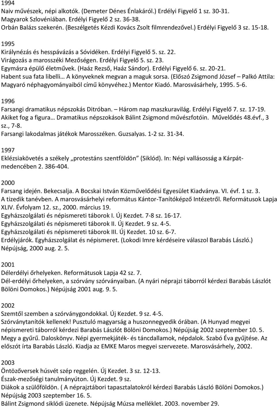 Erdélyi Figyelő 5. sz. 23. Egymásra épülő életművek. (Haáz Rezső, Haáz Sándor). Erdélyi Figyelő 6. sz. 20-21. Habent sua fata libelli A könyveknek megvan a maguk sorsa.