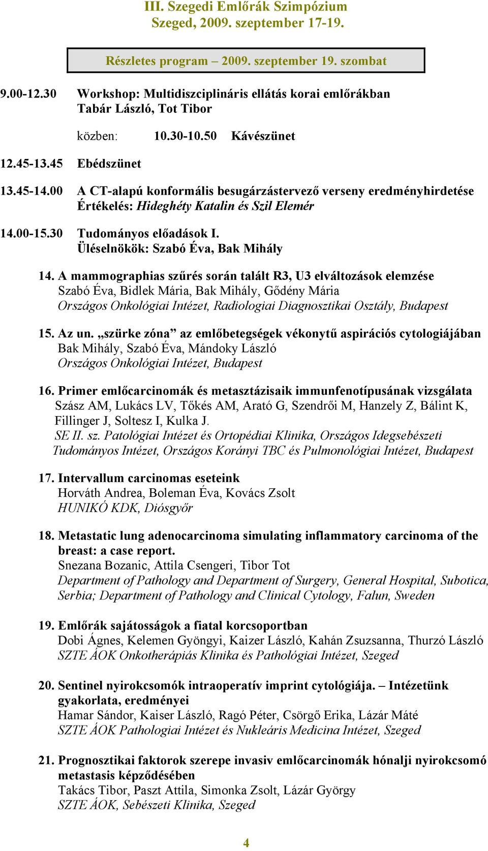 A mammographias szűrés során talált R3, U3 elváltozások elemzése Szabó Éva, Bidlek Mária, Bak Mihály, Gődény Mária Országos Onkológiai Intézet, Radiologiai Diagnosztikai Osztály, Budapest 15. Az un.