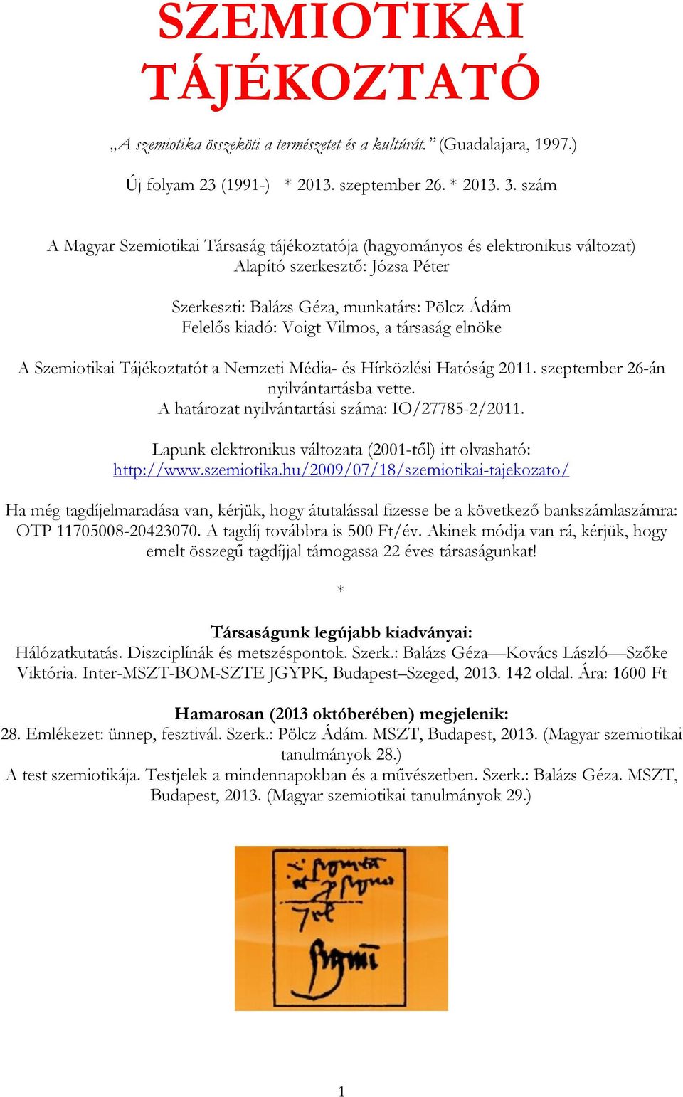 társaság elnöke A Szemiotikai Tájékoztatót a Nemzeti Média- és Hírközlési Hatóság 2011. szeptember 26-án nyilvántartásba vette. A határozat nyilvántartási száma: IO/27785-2/2011.