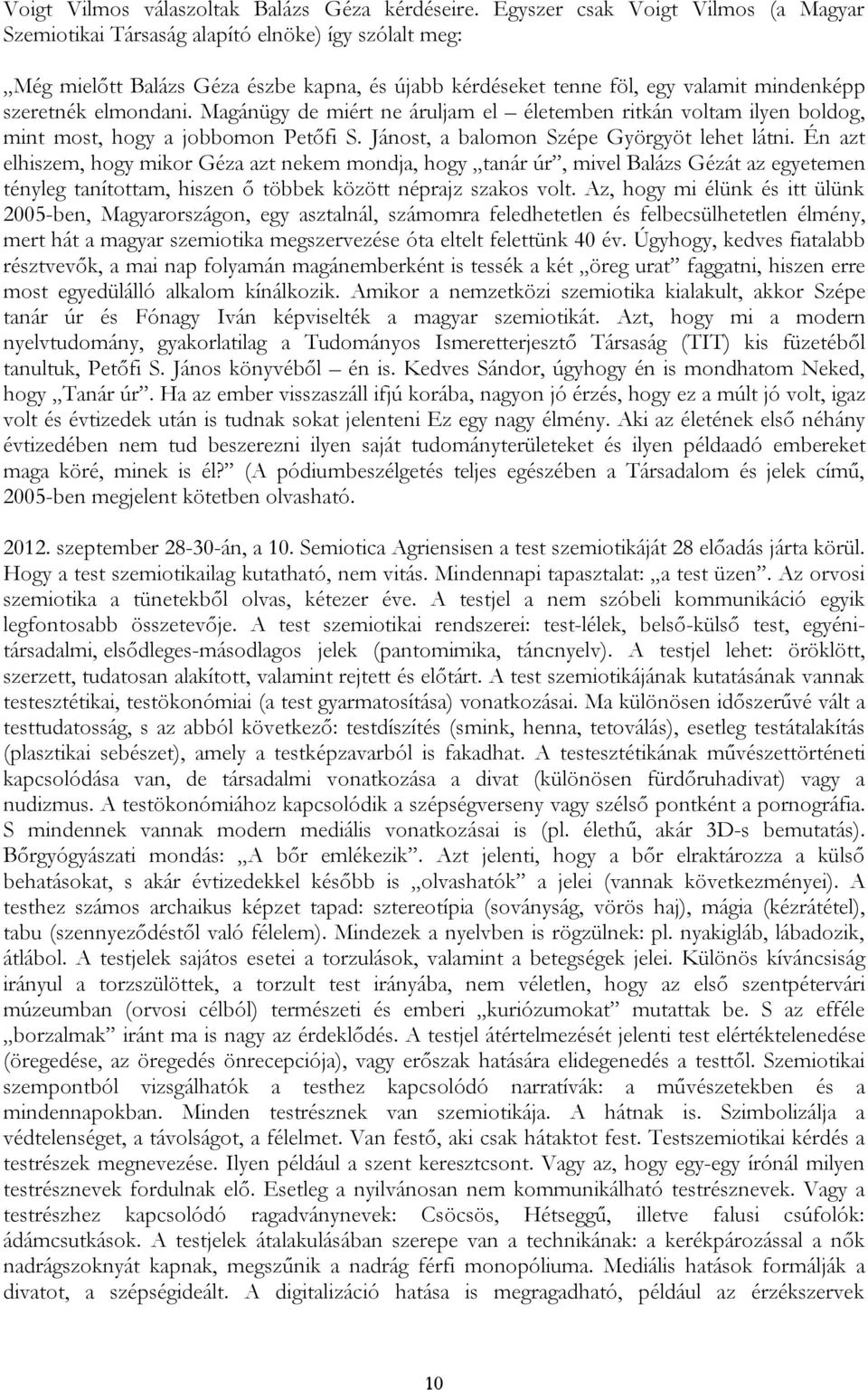 elmondani. Magánügy de miért ne áruljam el életemben ritkán voltam ilyen boldog, mint most, hogy a jobbomon Petőfi S. Jánost, a balomon Szépe Györgyöt lehet látni.