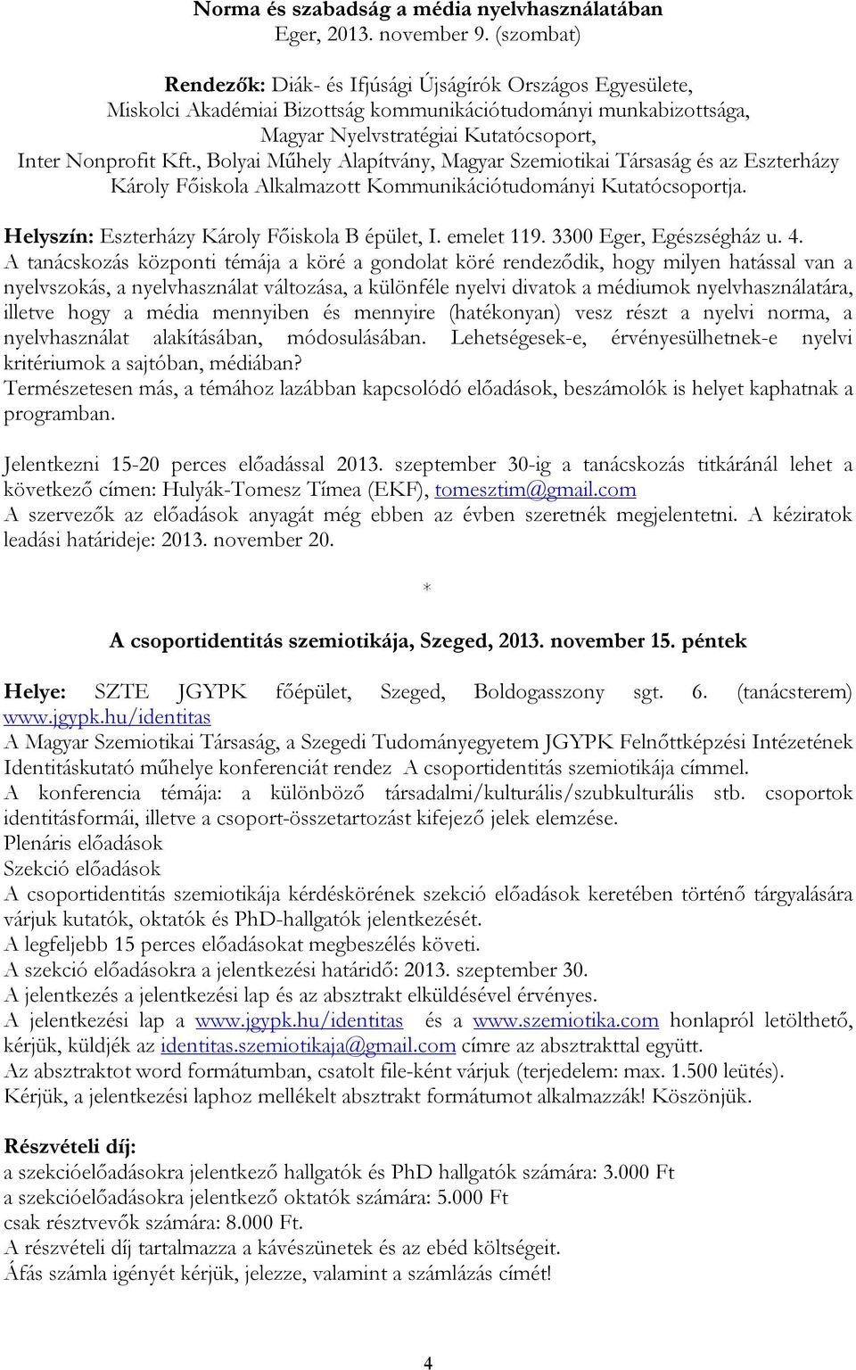 , Bolyai Műhely Alapítvány, Magyar Szemiotikai Társaság és az Eszterházy Károly Főiskola Alkalmazott Kommunikációtudományi Kutatócsoportja. Helyszín: Eszterházy Károly Főiskola B épület, I.