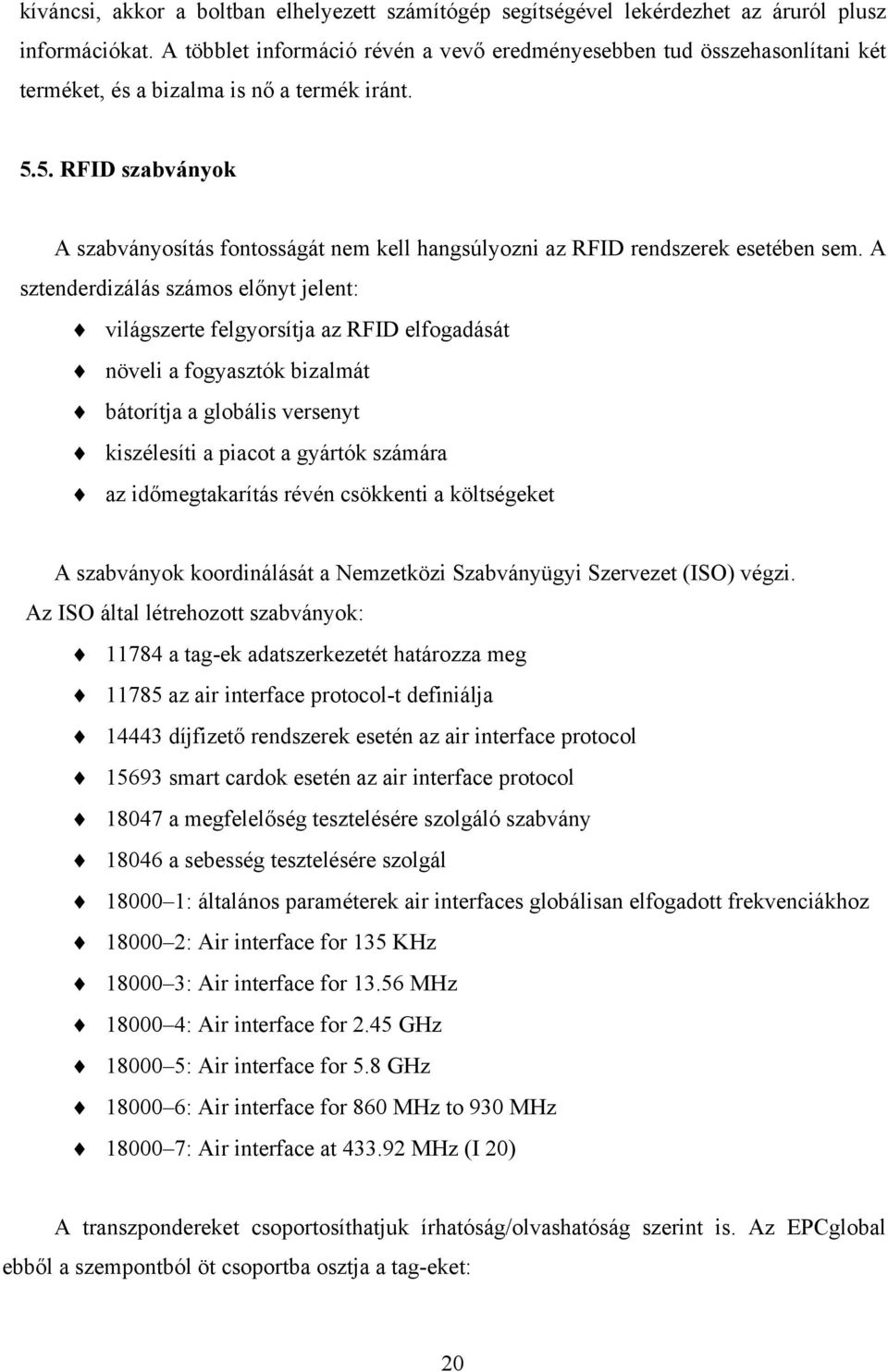 5. RFID szabványok A szabványosítás fontosságát nem kell hangsúlyozni az RFID rendszerek esetében sem.