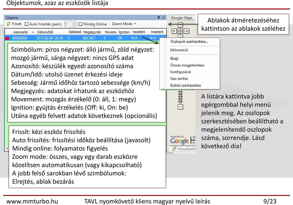 1: megy) Ignition: gyújtás érzékelés (Off: ki, On: be) Utána egyéb felvett adatok következnek (opcionális) Frissít: kézi eszköz frissítés Auto frissítés: frissítési időköz beállítása (javasolt)