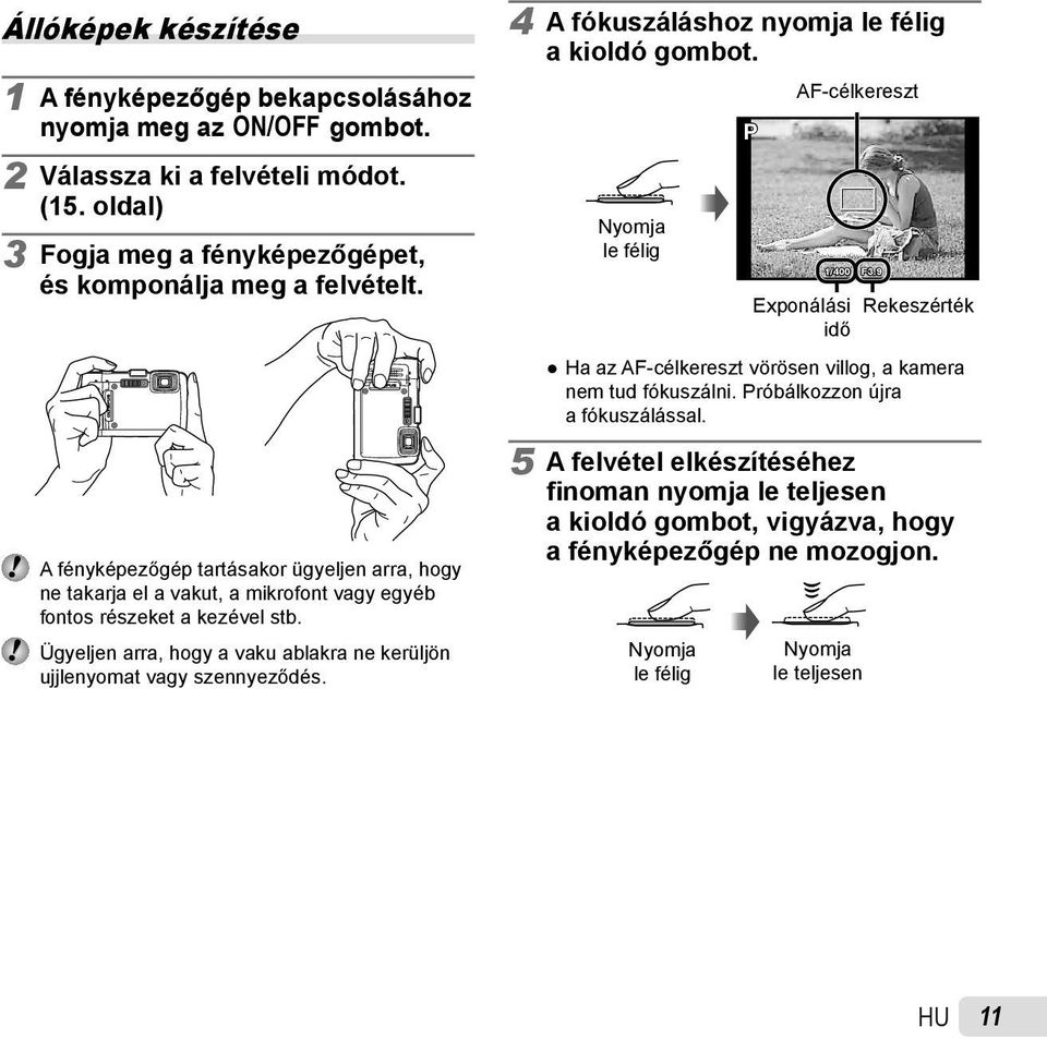 Ügyeljen arra, hogy a vaku ablakra ne kerüljön ujjlenyomat vagy szennyeződés. 4 A fókuszáláshoz nyomja le félig a kioldó gombot. Nyomja le félig P AF-célkereszt 1/400 F3.