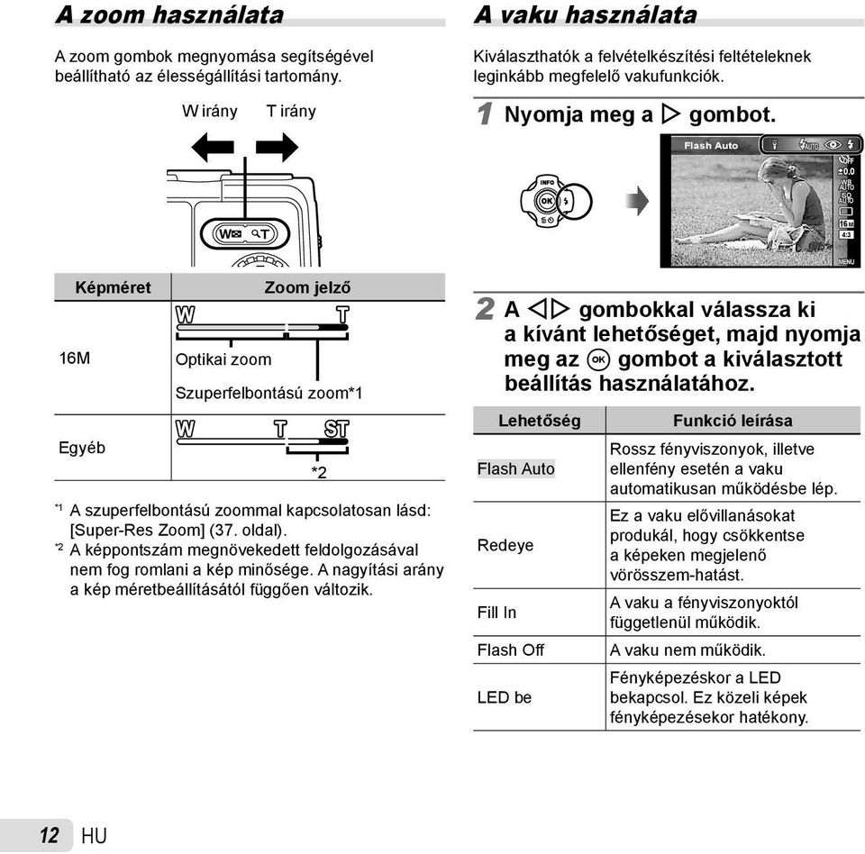 0 WB AUTO ISO AUTO 16M 4:3 MENU 16M Képméret Egyéb Zoom jelző Optikai zoom Szuperfelbontású zoom*1 *1 A szuperfelbontású zoommal kapcsolatosan lásd: [Super-Res Zoom] (37. oldal).