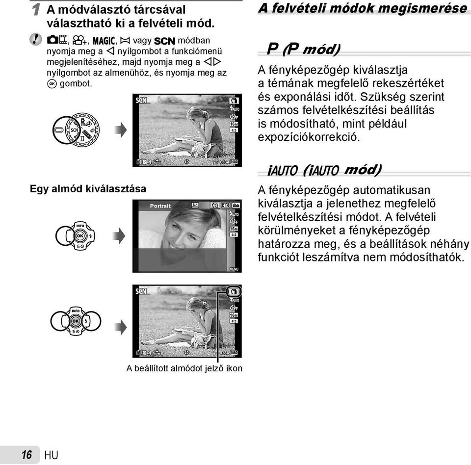 16M 4:3 A felvételi módok megismerése P (P mód) A fényképezőgép kiválasztja a témának megfelelő rekeszértéket és exponálási időt.