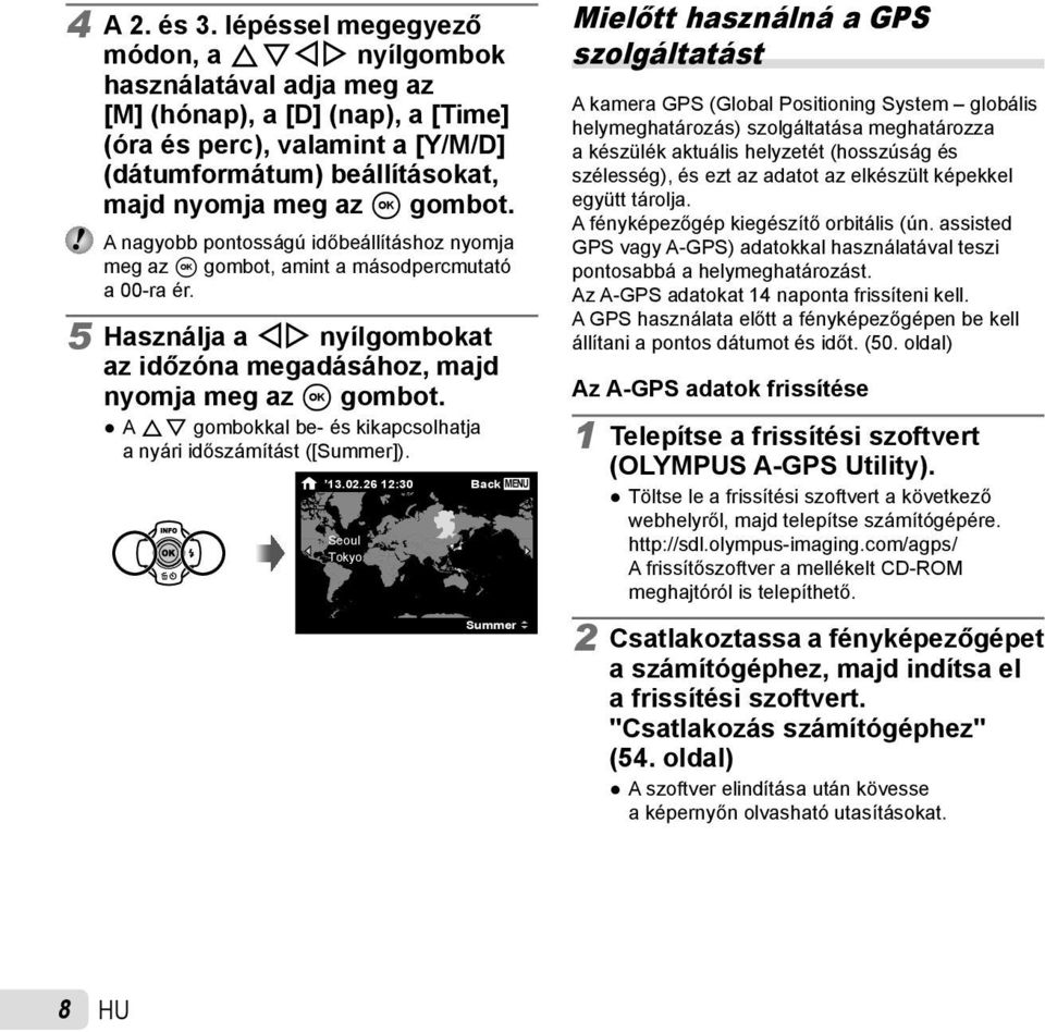 A nagyobb pontosságú időbeállításhoz nyomja meg az A gombot, amint a másodpercmutató a 00-ra ér. 5 Használja a HI nyílgombokat az időzóna megadásához, majd nyomja meg az A gombot.