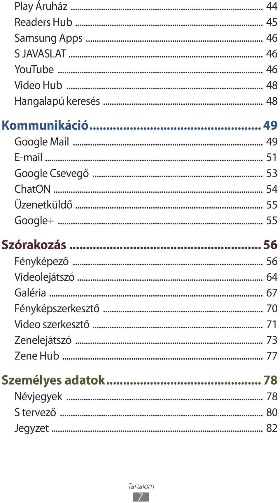 .. 55 Szórakozás... 56 Fényképező... 56 Videolejátszó... 64 Galéria... 67 Fényképszerkesztő... 70 Video szerkesztő.