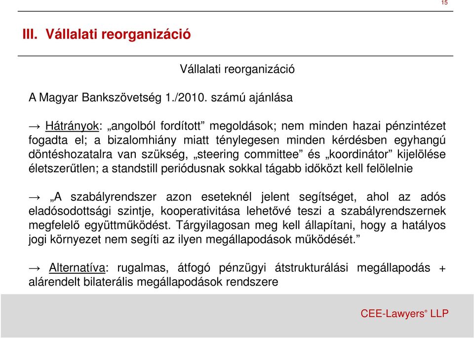 committee és koordinátor kijelölése életszerőtlen; a standstill periódusnak sokkal tágabb idıközt kell felölelnie A szabályrendszer azon eseteknél jelent segítséget, ahol az adós eladósodottsági