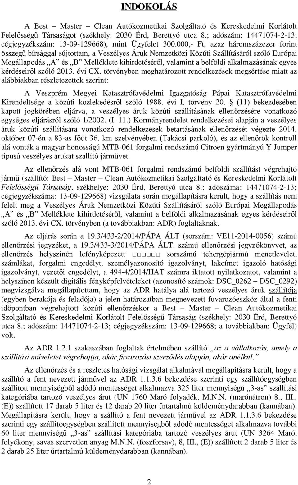 000,- Ft, azaz háromszázezer forint összegű bírsággal sújtottam, a Veszélyes Áruk Nemzetközi Közúti Szállításáról szóló Európai Megállapodás A és B Melléklete kihirdetéséről, valamint a belföldi