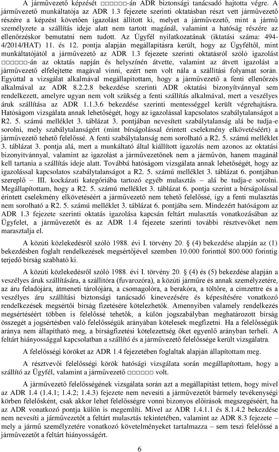 valamint a hatóság részére az ellenőrzéskor bemutatni nem tudott. Az Ügyfél nyilatkozatának (iktatási száma: 494-4/2014/HAT) 11. és 12.