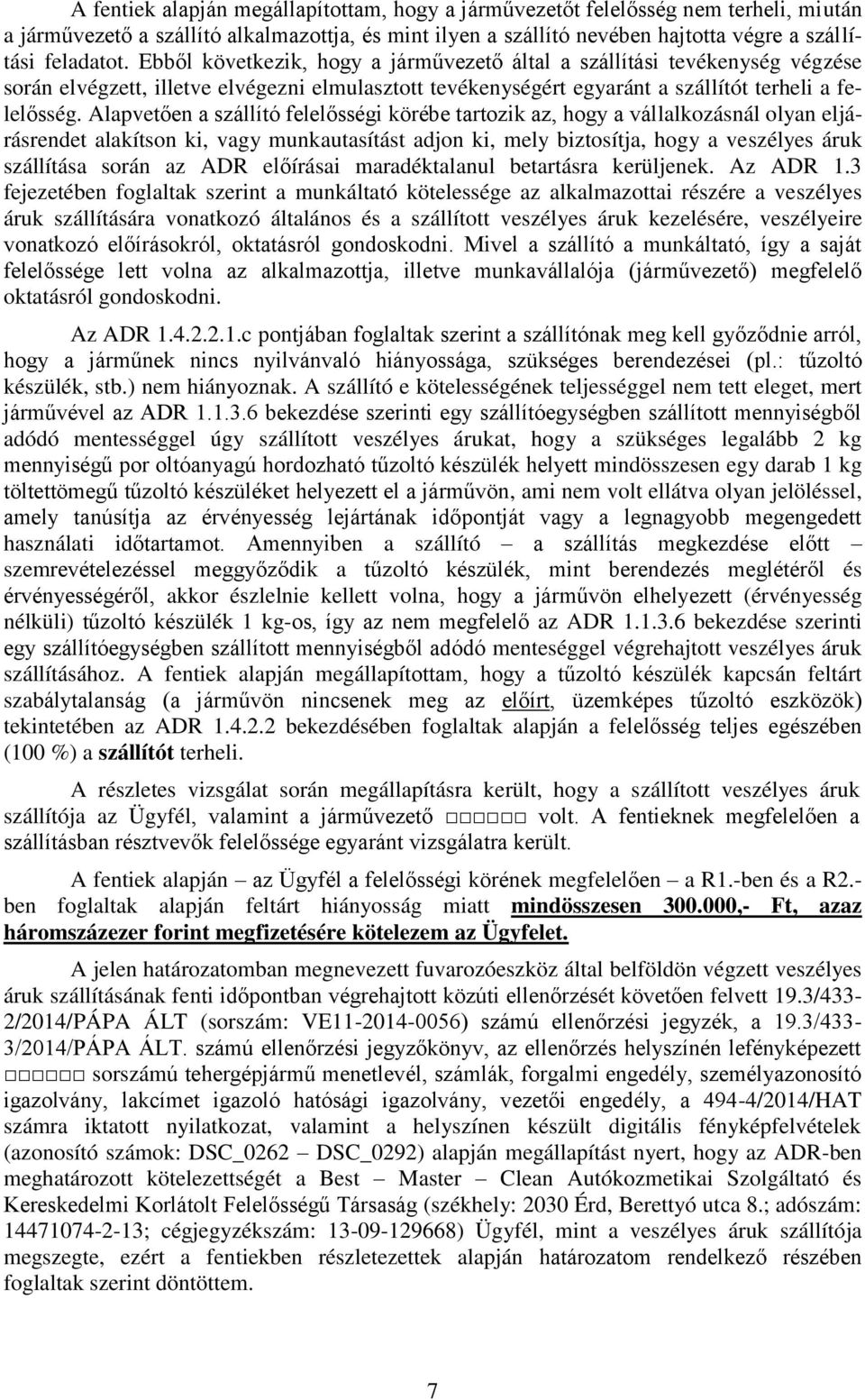 Alapvetően a szállító felelősségi körébe tartozik az, hogy a vállalkozásnál olyan eljárásrendet alakítson ki, vagy munkautasítást adjon ki, mely biztosítja, hogy a veszélyes áruk szállítása során az