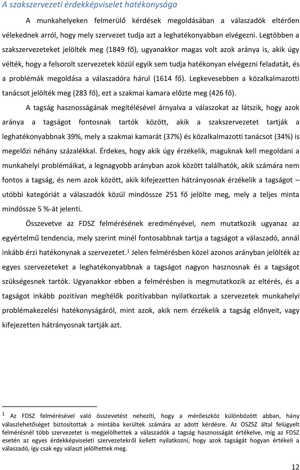 problémák megoldása a válaszadóra hárul (1614 fő). Legkevesebben a közalkalmazotti tanácsot jelölték meg (283 fő), ezt a szakmai kamara előzte meg (426 fő).