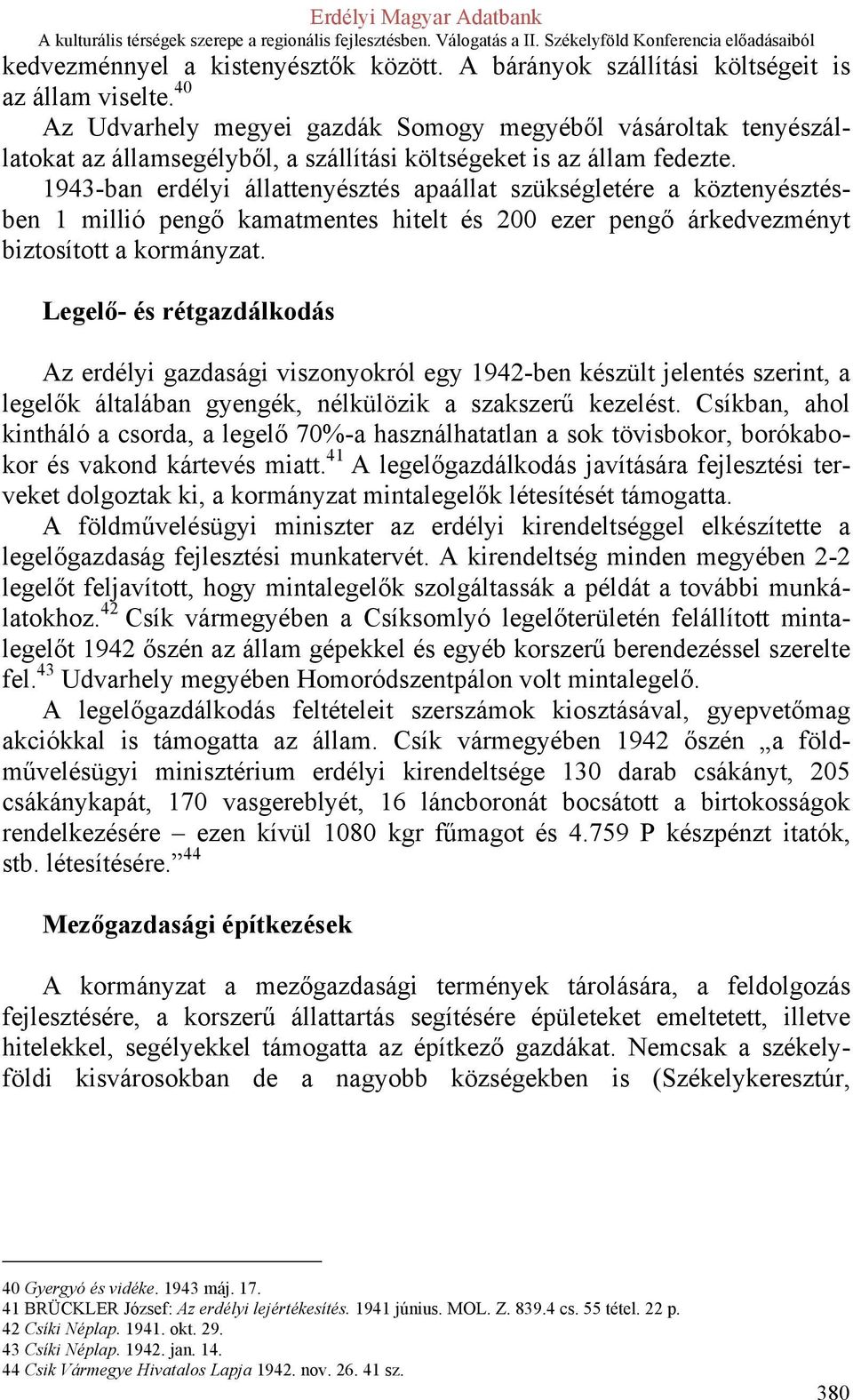 1943-ban erdélyi állattenyésztés apaállat szükségletére a köztenyésztésben 1 millió pengő kamatmentes hitelt és 200 ezer pengő árkedvezményt biztosított a kormányzat.
