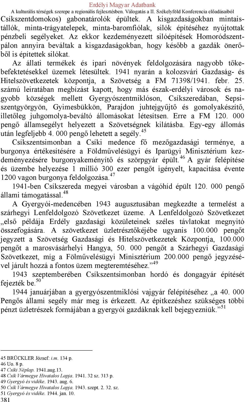 Az állati termékek és ipari növények feldolgozására nagyobb tőkebefektetésekkel üzemek létesültek. 1941 nyarán a kolozsvári Gazdaság- és Hitelszövetkezetek központja, a Szövetség a FM 71398/1941.