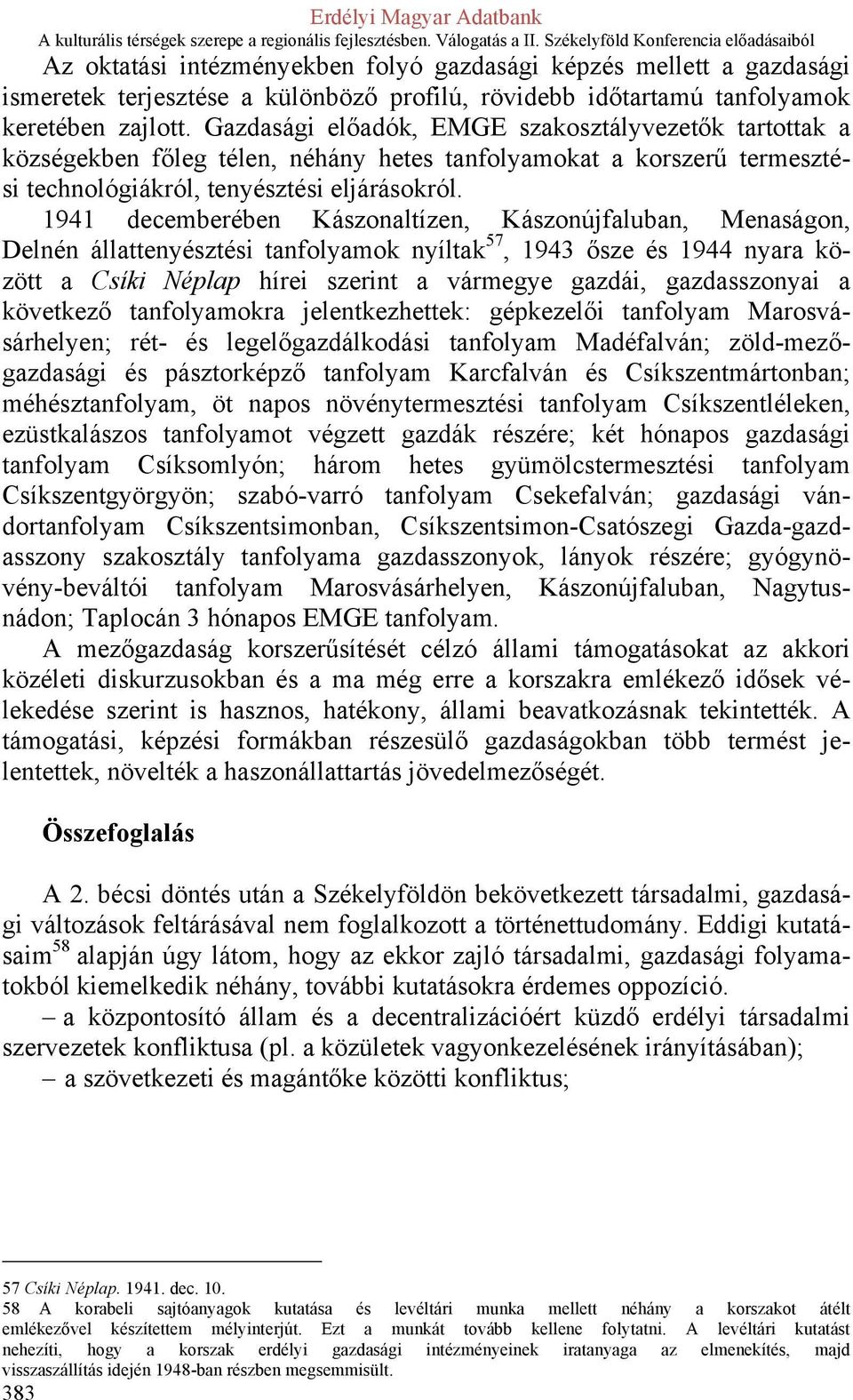 1941 decemberében Kászonaltízen, Kászonújfaluban, Menaságon, Delnén állattenyésztési tanfolyamok nyíltak 57, 1943 ősze és 1944 nyara között a Csíki Néplap hírei szerint a vármegye gazdái,
