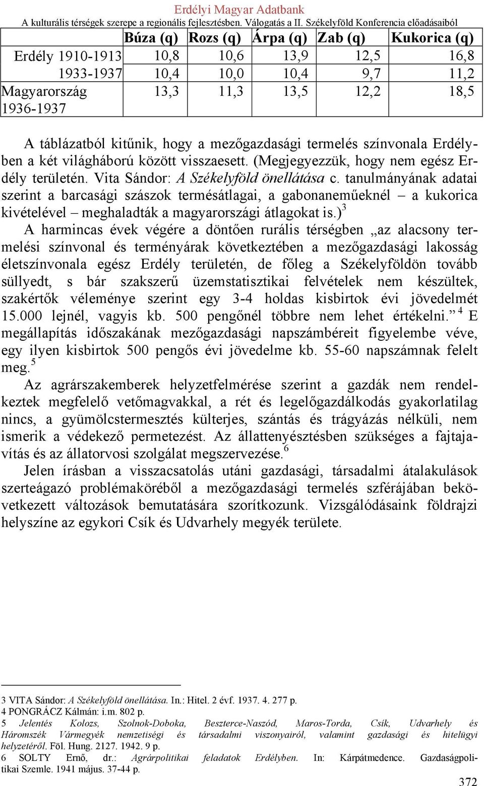 tanulmányának adatai szerint a barcasági szászok termésátlagai, a gabonaneműeknél a kukorica kivételével meghaladták a magyarországi átlagokat is.