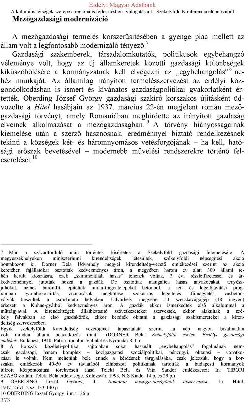 egybehangolás 8 nehéz munkáját. Az államilag irányított termelésszervezést az erdélyi közgondolkodásban is ismert és kívánatos gazdaságpolitikai gyakorlatként értették.