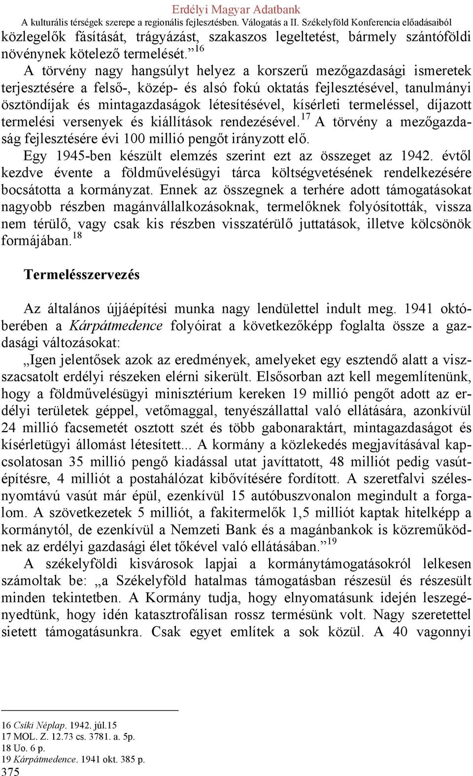kísérleti termeléssel, díjazott termelési versenyek és kiállítások rendezésével. 17 A törvény a mezőgazdaság fejlesztésére évi 100 millió pengőt irányzott elő.