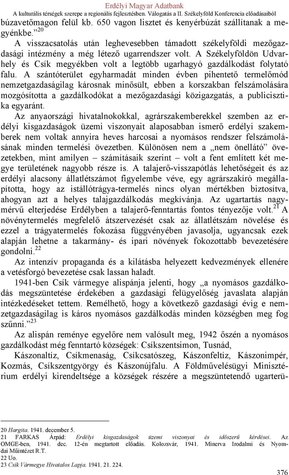 A szántóterület egyharmadát minden évben pihentető termelőmód nemzetgazdaságilag károsnak minősült, ebben a korszakban felszámolására mozgósította a gazdálkodókat a mezőgazdasági közigazgatás, a