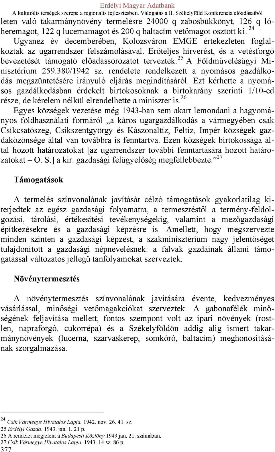 25 A Földművelésügyi Minisztérium 259.380/1942 sz. rendelete rendelkezett a nyomásos gazdálkodás megszüntetésére irányuló eljárás megindításáról.