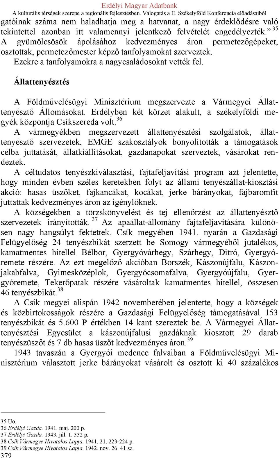 Állattenyésztés A Földművelésügyi Minisztérium megszervezte a Vármegyei Állattenyésztő Állomásokat. Erdélyben két körzet alakult, a székelyföldi megyék központja Csíkszereda volt.