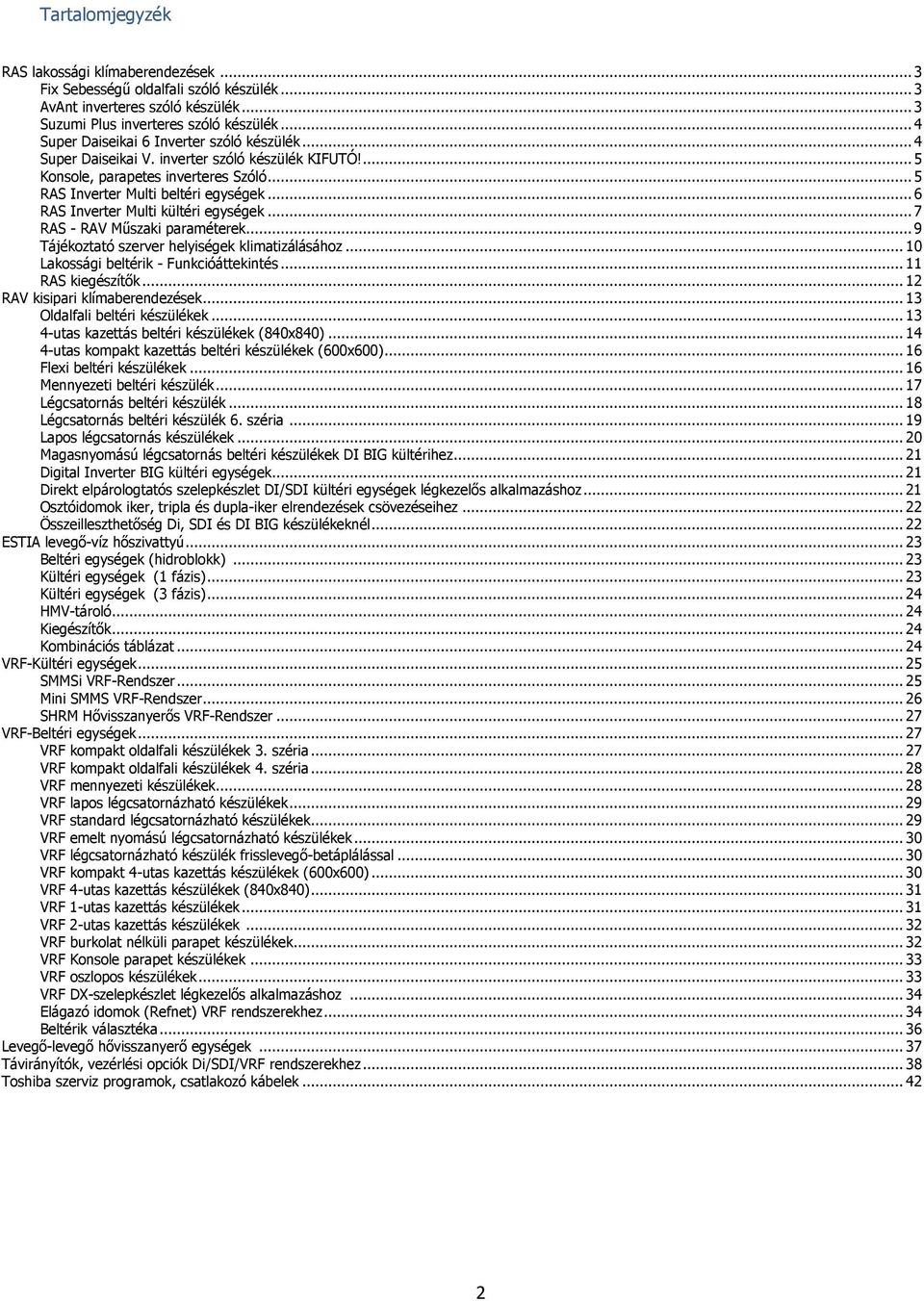 .. 6 RAS Inverter Multi kültéri egységek... 7 RAS - RAV Műszaki paraméterek... 9 Tájékoztató szerver helyiségek klimatizálásához... 10 Lakossági beltérik - Funkcióáttekintés... 11 RAS kiegészítők.