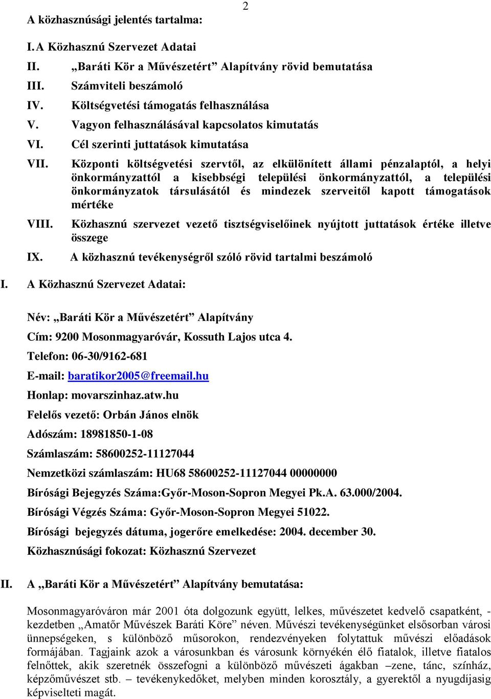 A Közhasznú Szervezet Adatai: Cím: 9200 Mosonmagyaróvár, Kossuth Lajos utca 4. Telefon: 06-30/9162-681 E-mail: baratikor2005@freemail.hu Honlap: movarszinhaz.atw.