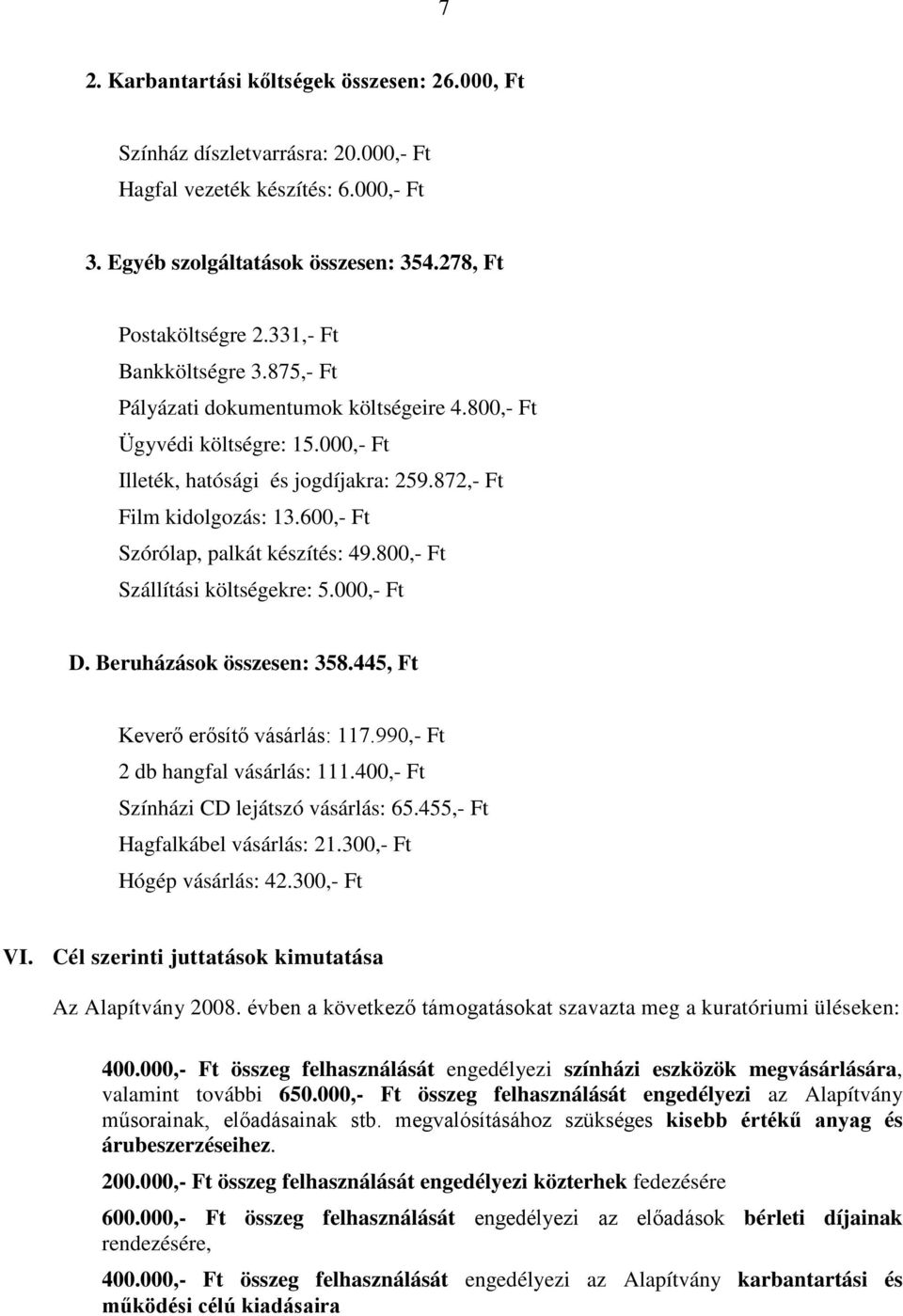 800,- Ft Szállítási költségekre: 5.000,- Ft D. Beruházások összesen: 358.445, Ft,- Ft 2 db hangfal vásárlás: 111.400,- Ft Színházi CD lejátszó vásárlás: 65.455,- Ft Hagfalkábel vásárlás: 21.