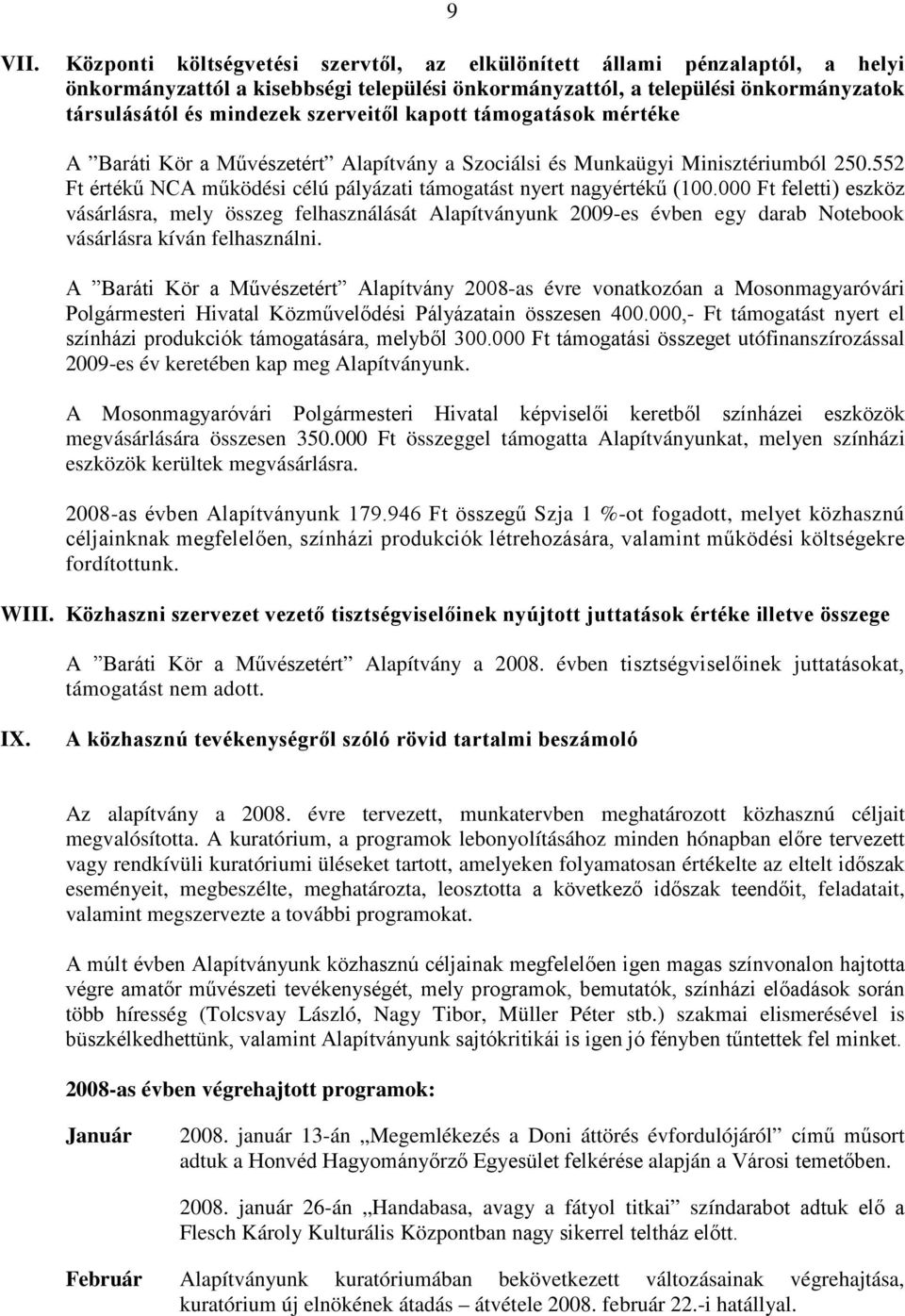 -as évre vonatkozóan a Mosonmagyaróvári - Ft támogatást nyert el et utófinanszírozással 2009-es év keretében kap meg Alapítványunk. A Mo megvásárlására összesen 350.