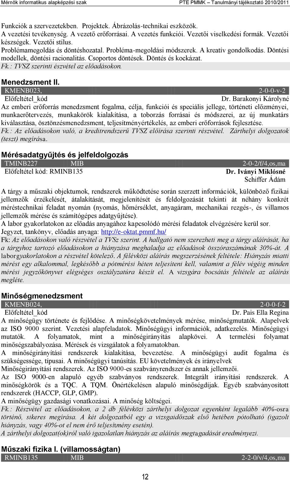 Döntési modellek, döntési racionalitás. Csoportos döntések. Döntés és kockázat. Fk.: TVSZ szerinti észvétel az előadásokon. Menedzsment II. KMENB023, 2-0-0-v-2 Előfeltétel_kód Dr.