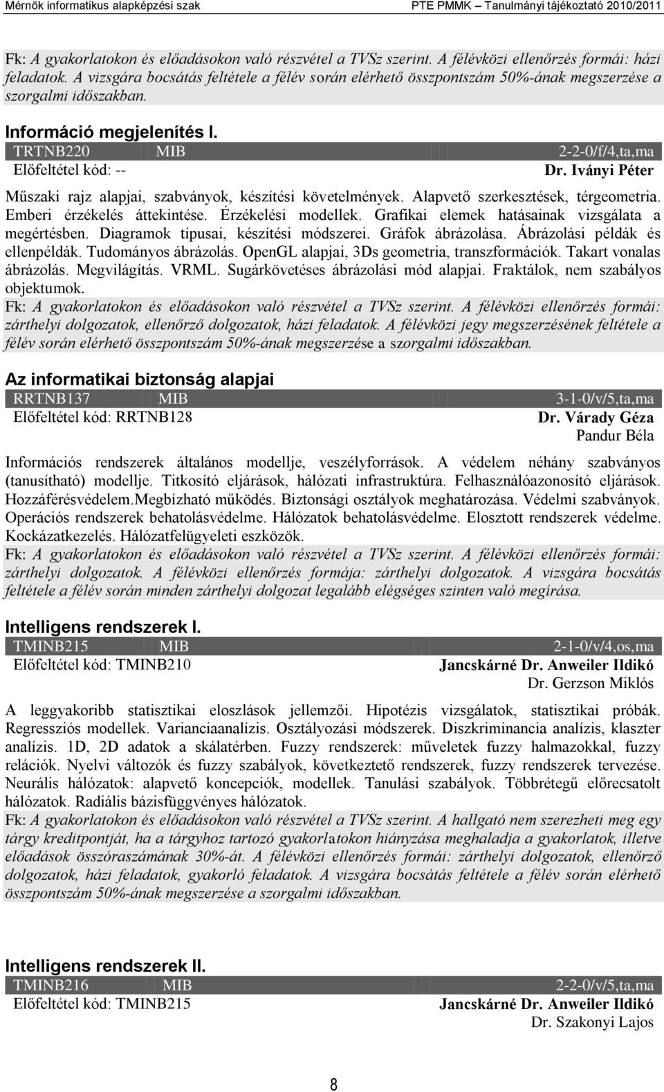 Iványi Péter Műszaki rajz alapjai, szabványok, készítési követelmények. Alapvető szerkesztések, térgeometria. Emberi érzékelés áttekintése. Érzékelési modellek.