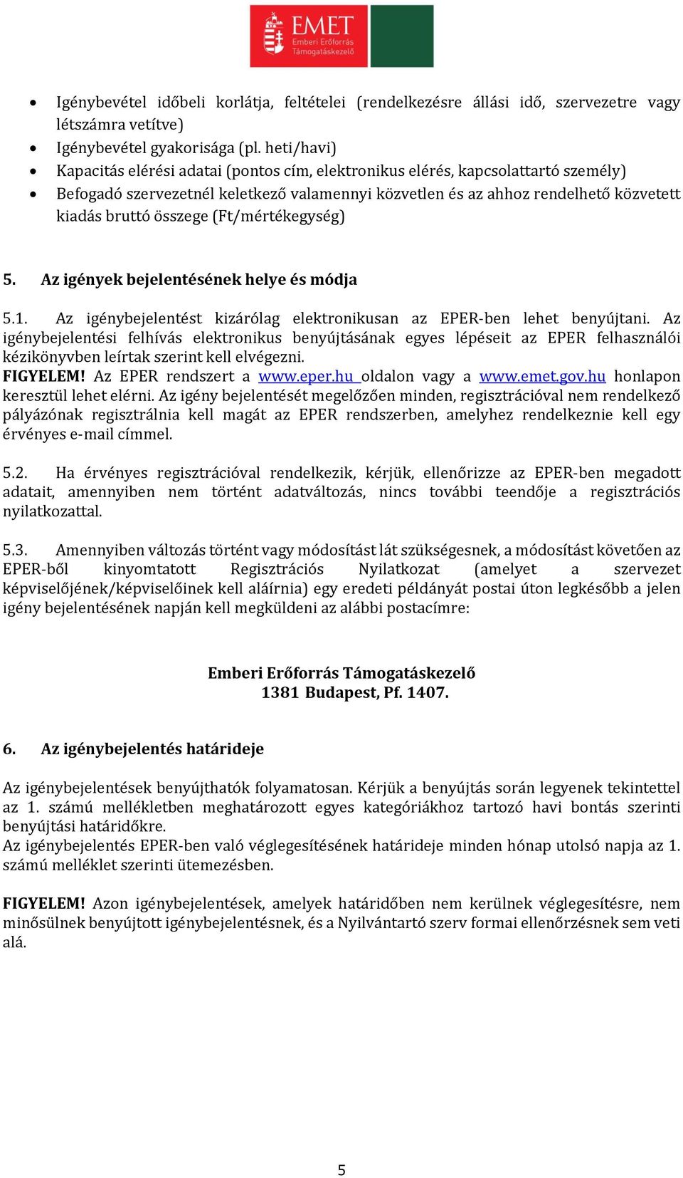 összege (Ft/mértékegység) 5. Az igények bejelentésének helye és módja 5.1. Az igénybejelentést kizárólag elektronikusan az EPER-ben lehet benyújtani.