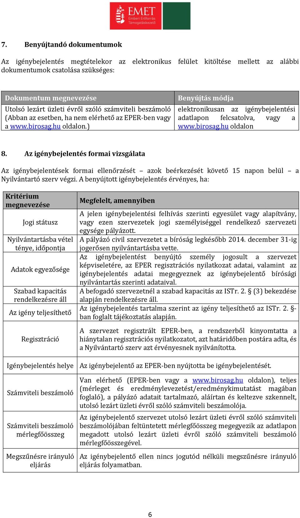 Az igénybejelentés formai vizsgálata Az igénybejelentések formai ellenőrzését azok beérkezését követő 15 napon belül a Nyilvántartó szerv végzi.